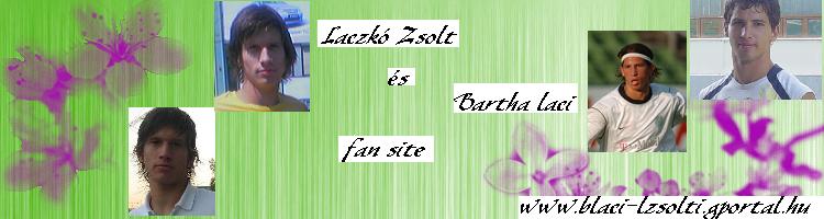 Laczk Zsolt s Bartha Laci Fansite